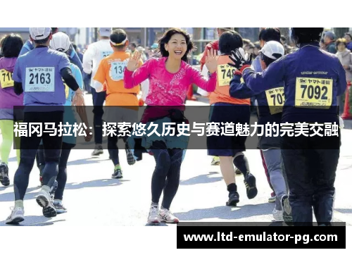 福冈马拉松：探索悠久历史与赛道魅力的完美交融