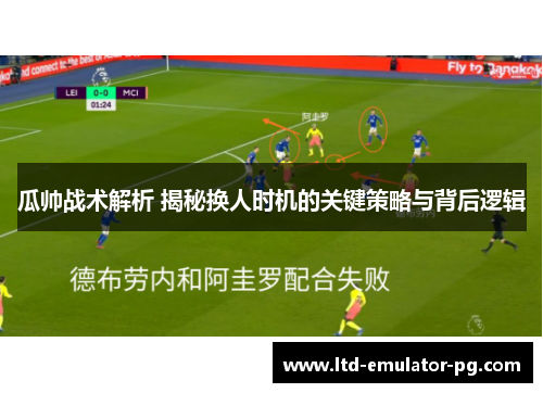 瓜帅战术解析 揭秘换人时机的关键策略与背后逻辑